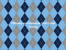  TNReady and Statewide Dual Credit Testing